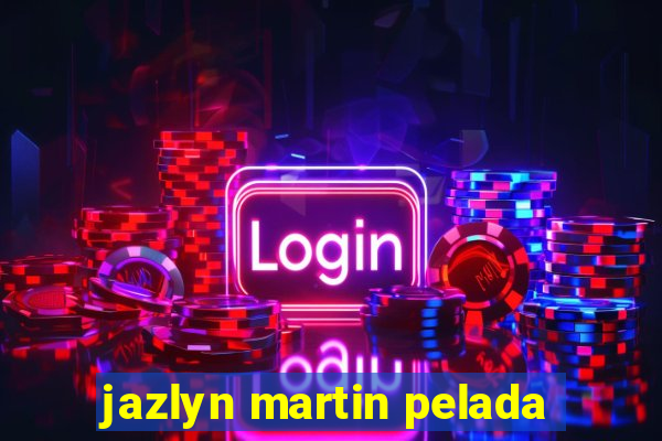 jazlyn martin pelada