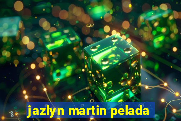 jazlyn martin pelada