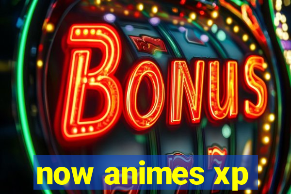 now animes xp