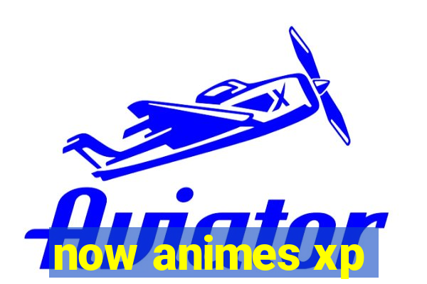 now animes xp