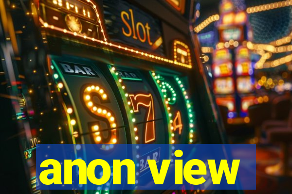 anon view