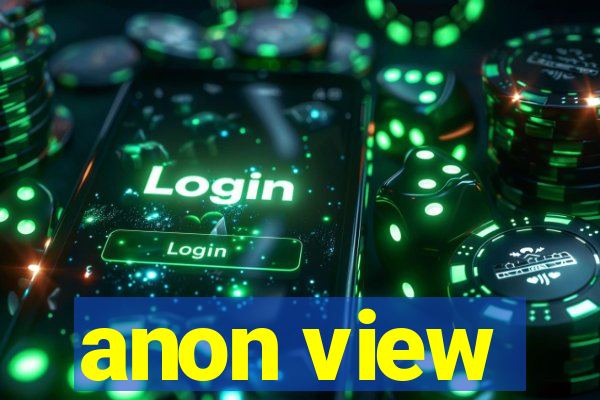 anon view