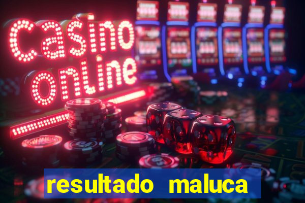 resultado maluca bahia de hoje