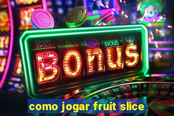 como jogar fruit slice