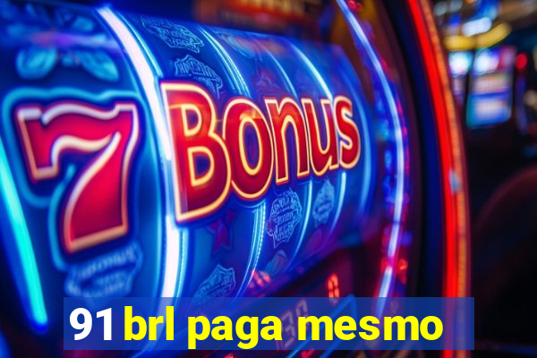 91 brl paga mesmo