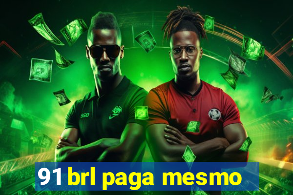 91 brl paga mesmo