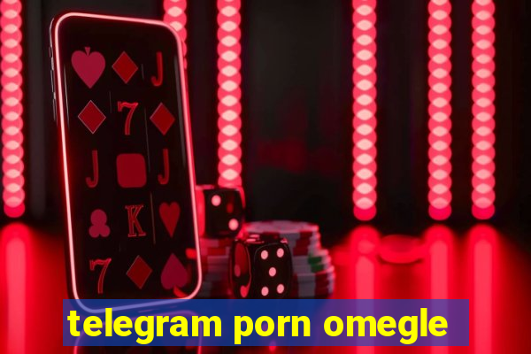 telegram porn omegle