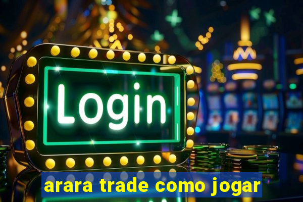 arara trade como jogar