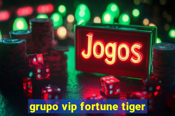 grupo vip fortune tiger