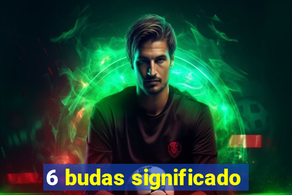 6 budas significado