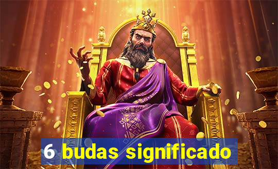 6 budas significado