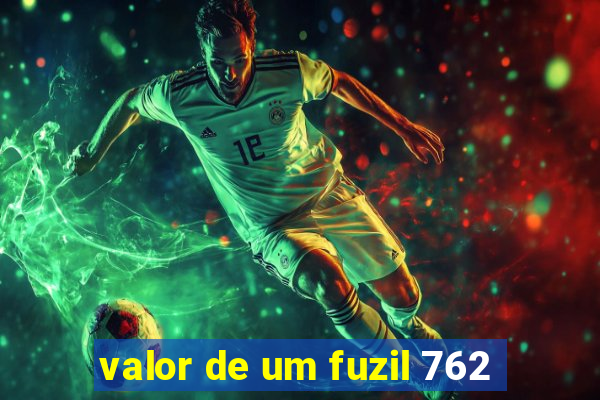 valor de um fuzil 762