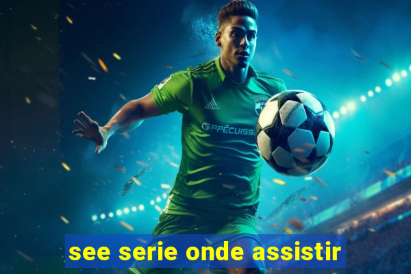 see serie onde assistir