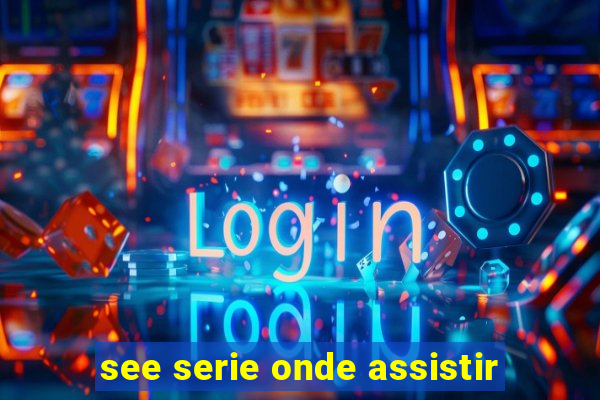 see serie onde assistir