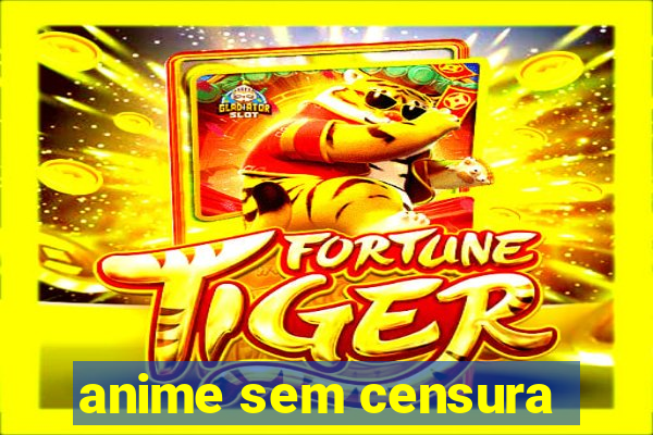 anime sem censura