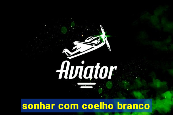 sonhar com coelho branco