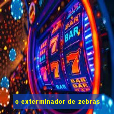 o exterminador de zebras