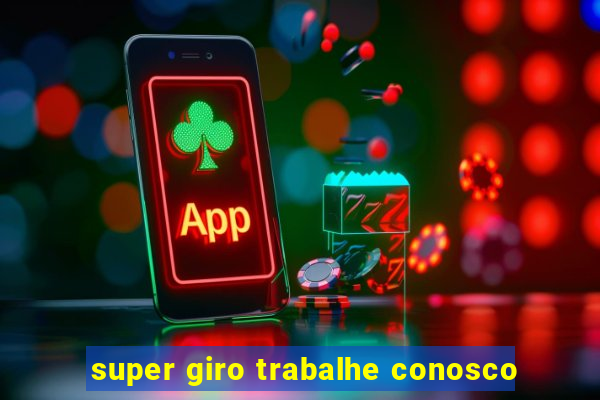 super giro trabalhe conosco
