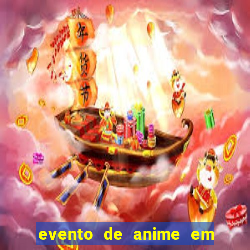 evento de anime em sp hoje