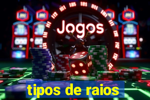 tipos de raios