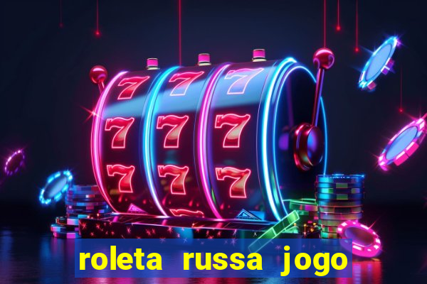 roleta russa jogo como funciona