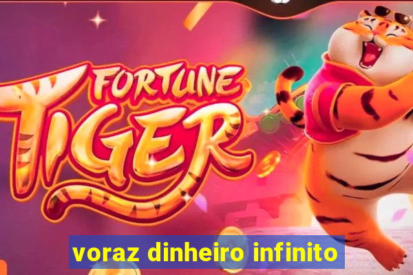voraz dinheiro infinito