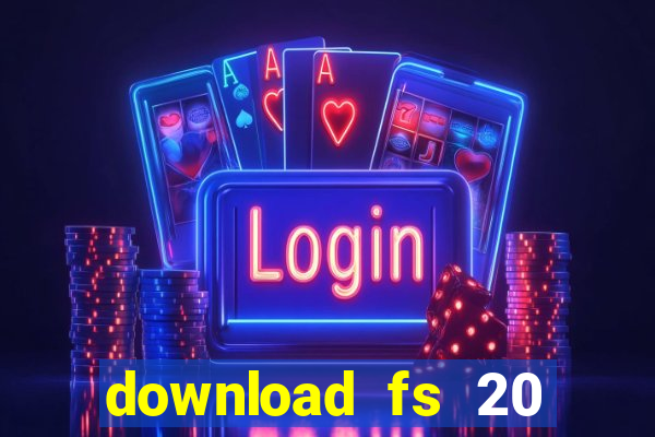 download fs 20 dinheiro infinito