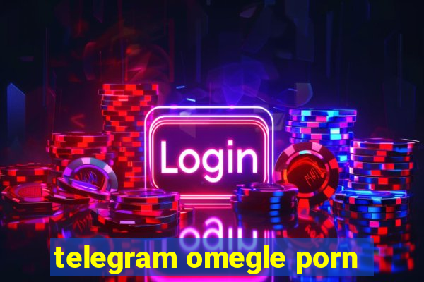 telegram omegle porn