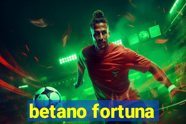 betano fortuna