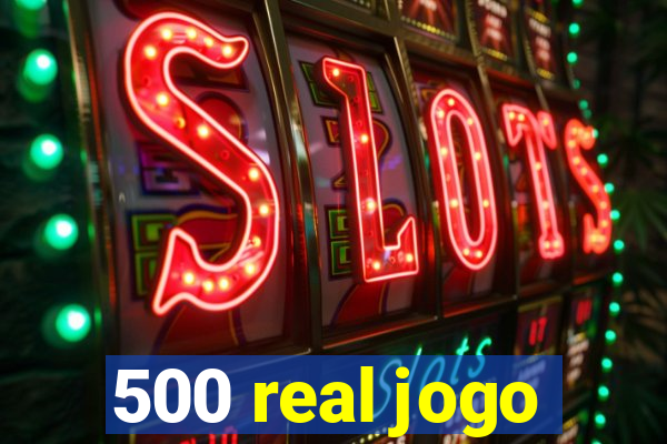 500 real jogo
