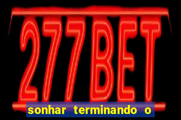 sonhar terminando o namoro jogo do bicho