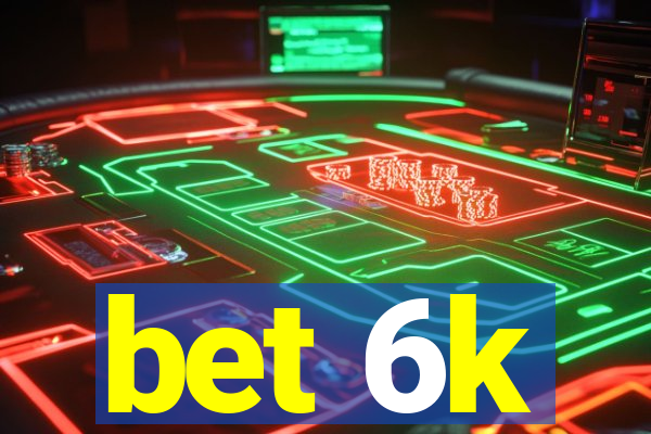 bet 6k
