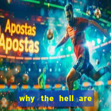 why the hell are you here teacher dublado