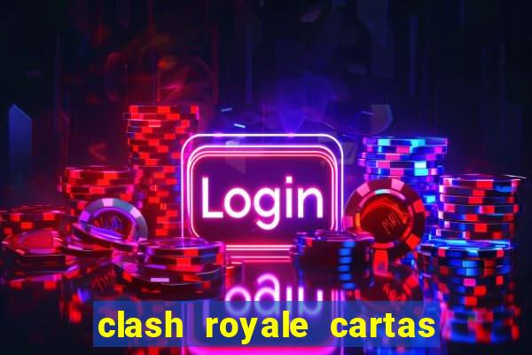clash royale cartas modificadas 2024