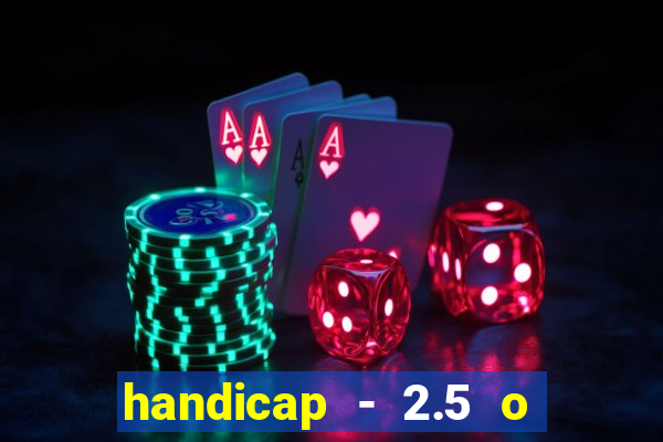 handicap - 2.5 o que significa