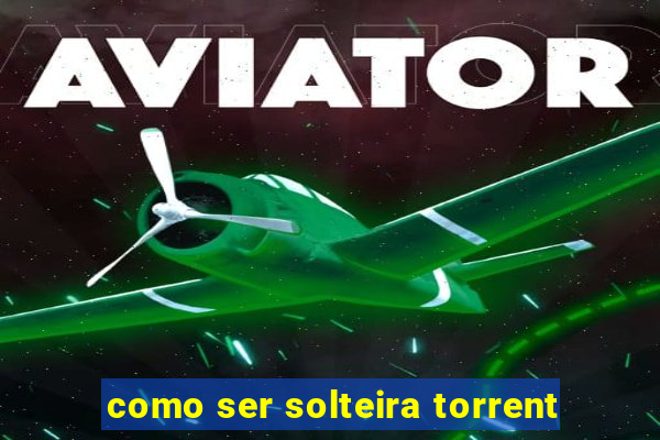 como ser solteira torrent