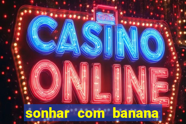 sonhar com banana no jogo do bicho