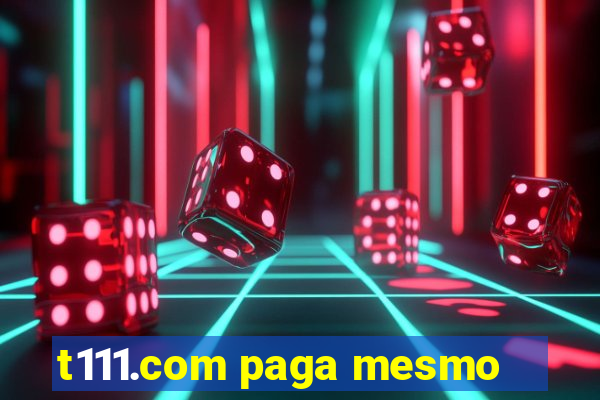 t111.com paga mesmo