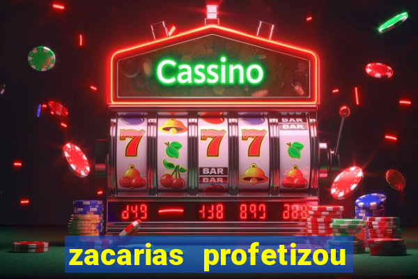 zacarias profetizou sobre jesus