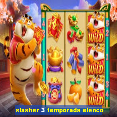 slasher 3 temporada elenco