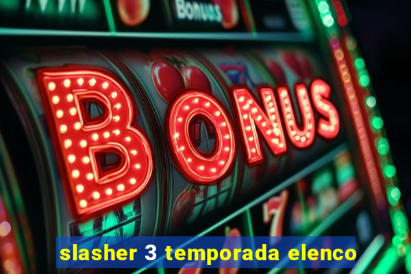 slasher 3 temporada elenco