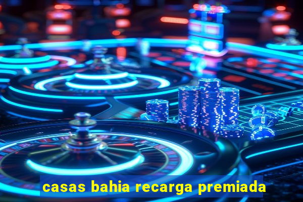 casas bahia recarga premiada