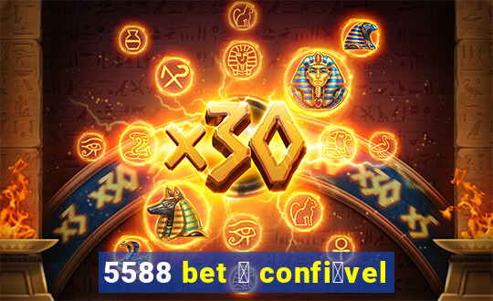5588 bet 茅 confi谩vel
