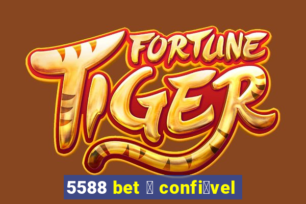 5588 bet 茅 confi谩vel