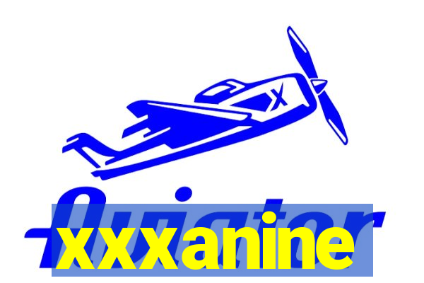 xxxanine