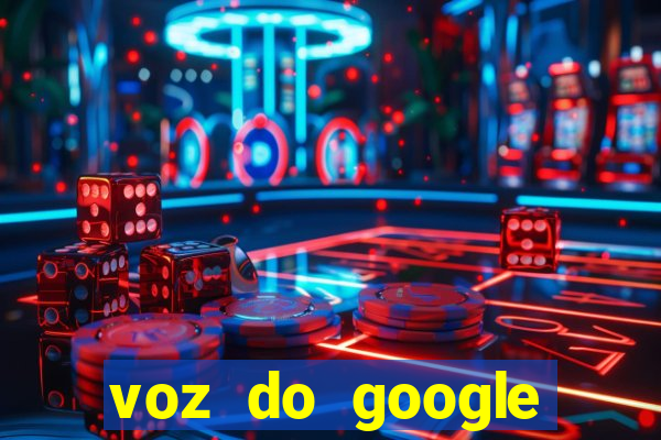 voz do google tradutor homem
