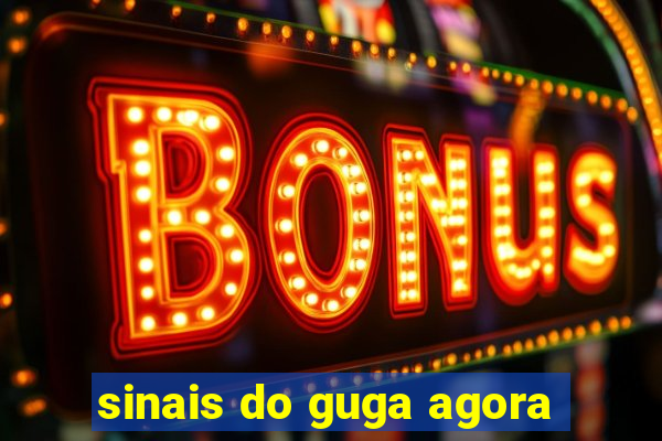 sinais do guga agora