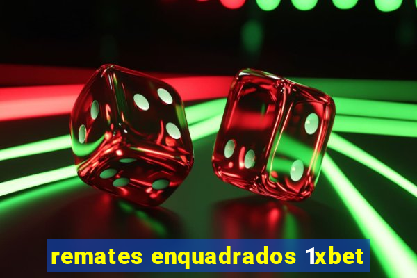remates enquadrados 1xbet