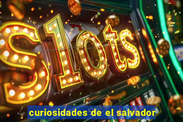 curiosidades de el salvador