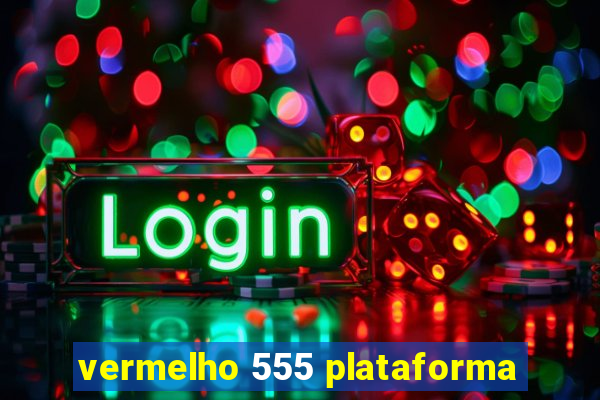 vermelho 555 plataforma
